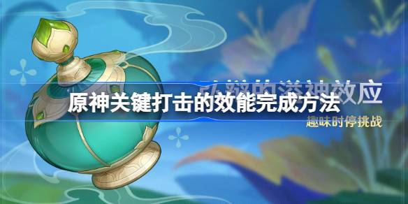 原神关键打击的效能怎么完成_原神关键打击的效能完成方法